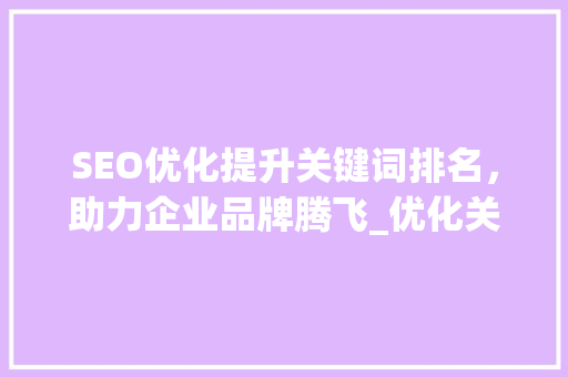 SEO优化提升关键词排名，助力企业品牌腾飞_优化关键词排名seoseo