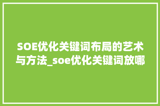 SOE优化关键词布局的艺术与方法_soe优化关键词放哪里