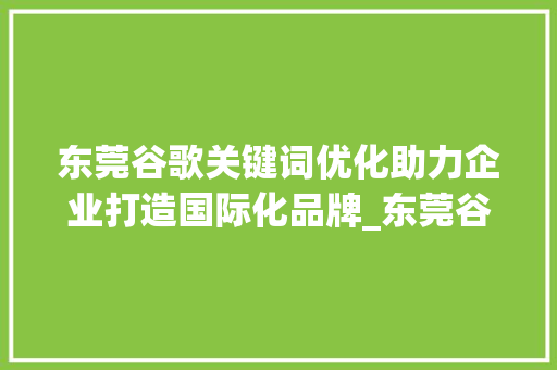 东莞谷歌关键词优化助力企业打造国际化品牌_东莞谷歌关键词优化