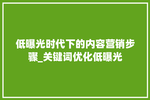 低曝光时代下的内容营销步骤_关键词优化低曝光