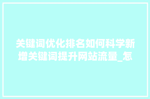 关键词优化排名如何科学新增关键词提升网站流量_怎么新增关键词优化排名
