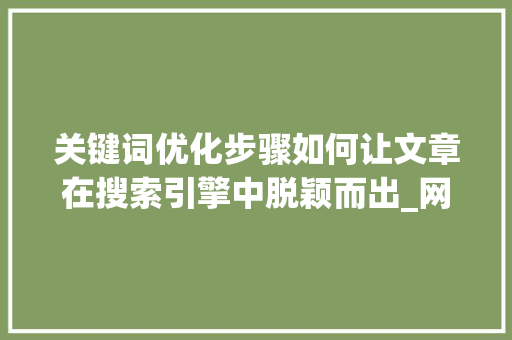 关键词优化步骤如何让文章在搜索引擎中脱颖而出_网站怎样优化文章关键词