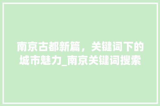南京古都新篇，关键词下的城市魅力_南京关键词搜索优化方式