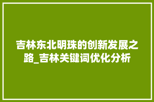 吉林东北明珠的创新发展之路_吉林关键词优化分析