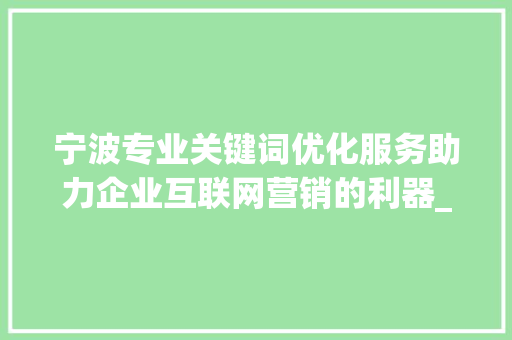 宁波专业关键词优化服务助力企业互联网营销的利器_宁波专业关键词优化服务