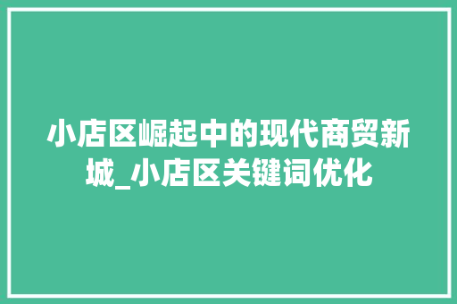 小店区崛起中的现代商贸新城_小店区关键词优化