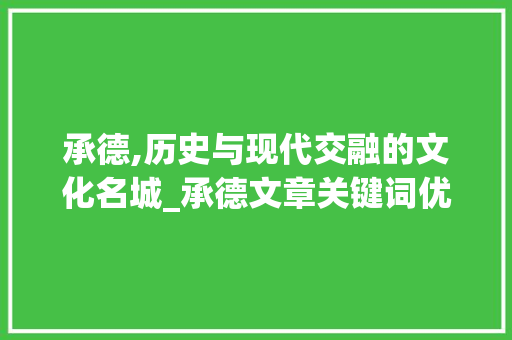承德,历史与现代交融的文化名城_承德文章关键词优化