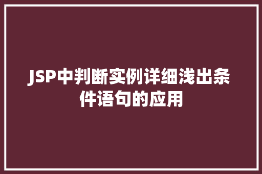 JSP中判断实例详细浅出条件语句的应用