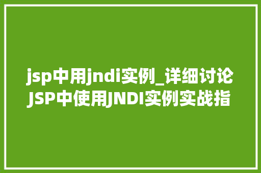 jsp中用jndi实例_详细讨论JSP中使用JNDI实例实战指南与方法