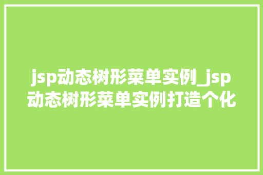 jsp动态树形菜单实例_jsp动态树形菜单实例打造个化网站导航体验