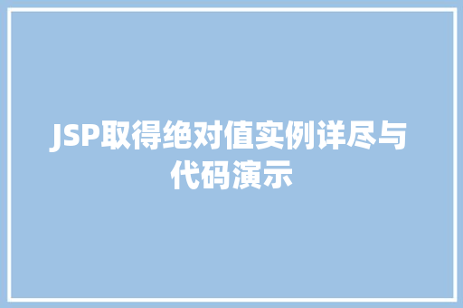 JSP取得绝对值实例详尽与代码演示