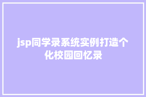 jsp同学录系统实例打造个化校园回忆录