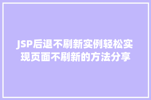 JSP后退不刷新实例轻松实现页面不刷新的方法分享