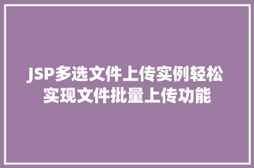 JSP多选文件上传实例轻松实现文件批量上传功能