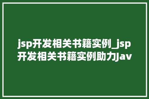 jsp开发相关书籍实例_jsp开发相关书籍实例助力Java开发者提升技能