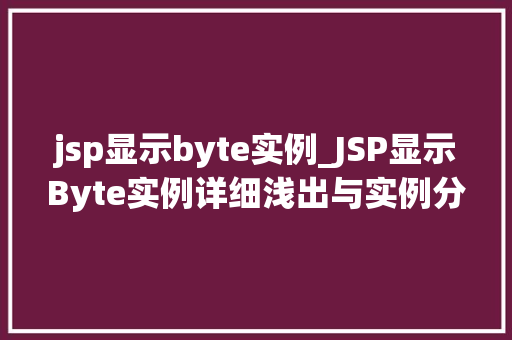 jsp显示byte实例_JSP显示Byte实例详细浅出与实例分享