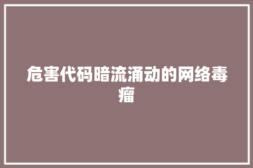 危害代码暗流涌动的网络毒瘤