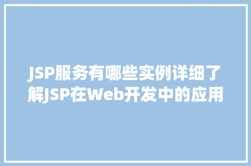 JSP服务有哪些实例详细了解JSP在Web开发中的应用