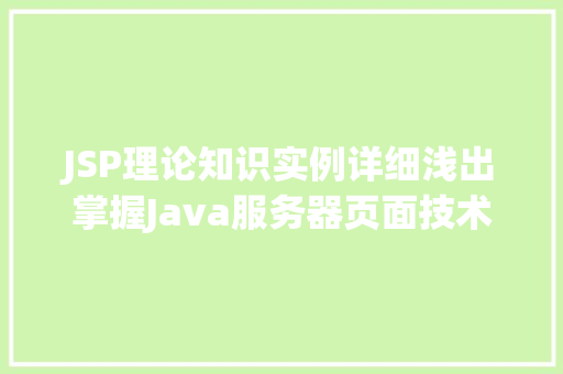 JSP理论知识实例详细浅出掌握Java服务器页面技术