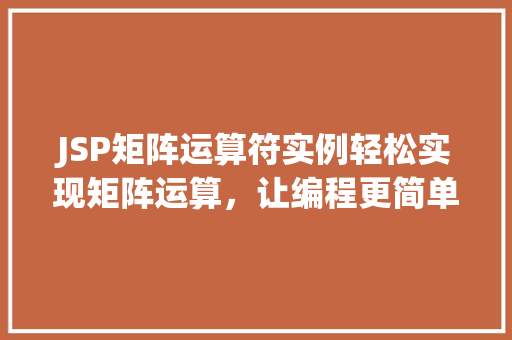 JSP矩阵运算符实例轻松实现矩阵运算，让编程更简单