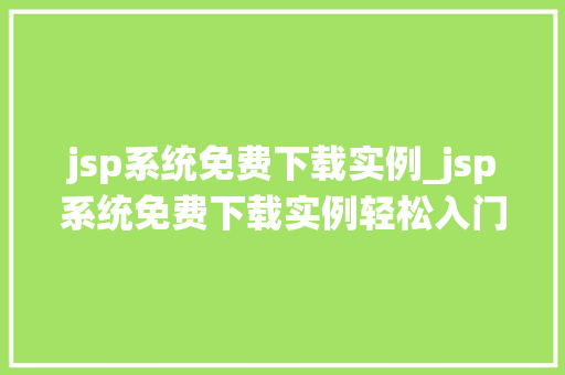 jsp系统免费下载实例_jsp系统免费下载实例轻松入门，实战演练