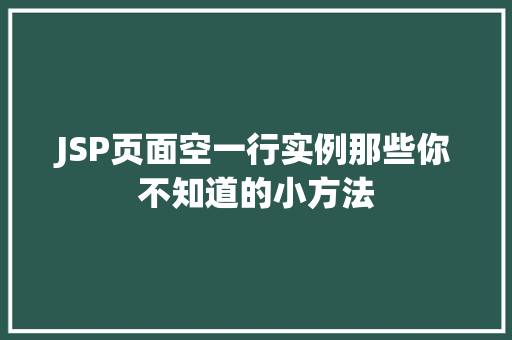 JSP页面空一行实例那些你不知道的小方法