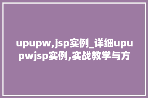 upupw,jsp实例_详细upupwjsp实例,实战教学与方法分享