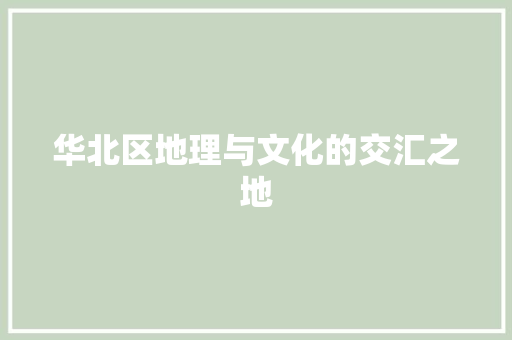 华北区地理与文化的交汇之地