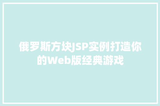 俄罗斯方块JSP实例打造你的Web版经典游戏