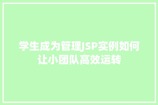 学生成为管理JSP实例如何让小团队高效运转