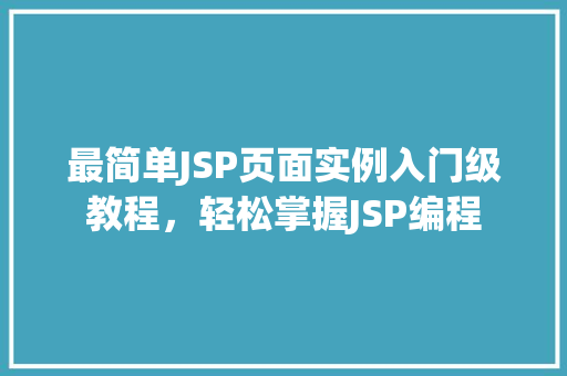 最简单JSP页面实例入门级教程，轻松掌握JSP编程