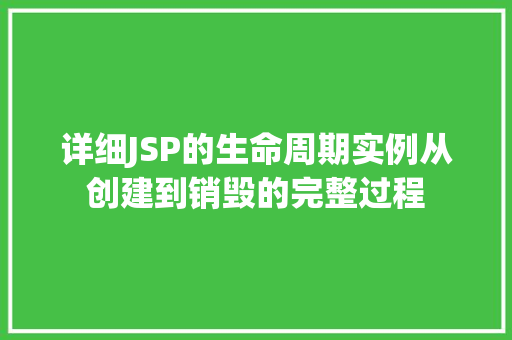 详细JSP的生命周期实例从创建到销毁的完整过程