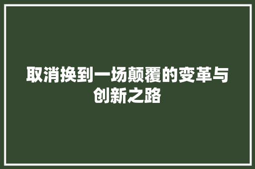 取消换到一场颠覆的变革与创新之路