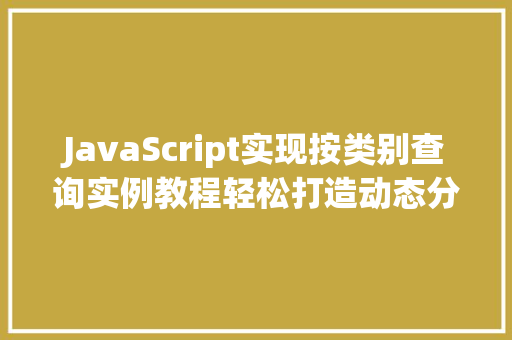 JavaScript实现按类别查询实例教程轻松打造动态分类筛选功能