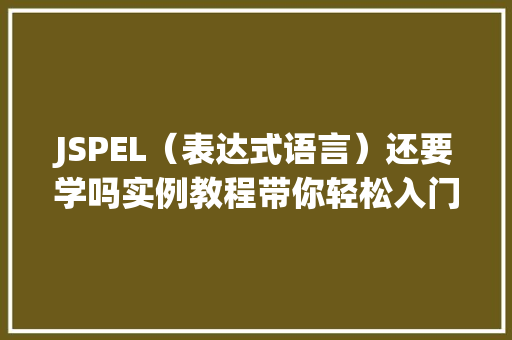 JSPEL（表达式语言）还要学吗实例教程带你轻松入门