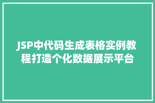 JSP中代码生成表格实例教程打造个化数据展示平台