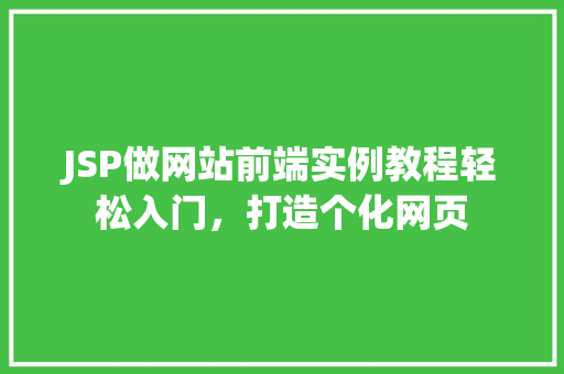 JSP做网站前端实例教程轻松入门，打造个化网页