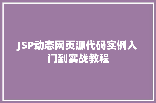 JSP动态网页源代码实例入门到实战教程