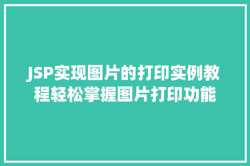 JSP实现图片的打印实例教程轻松掌握图片打印功能