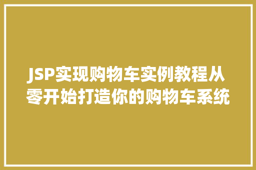JSP实现购物车实例教程从零开始打造你的购物车系统