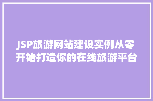 JSP旅游网站建设实例从零开始打造你的在线旅游平台