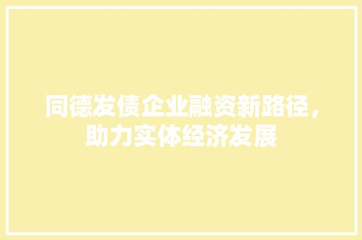 同德发债企业融资新路径，助力实体经济发展