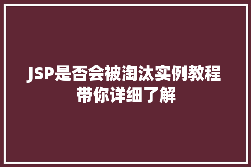 JSP是否会被淘汰实例教程带你详细了解