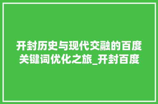 开封历史与现代交融的百度关键词优化之旅_开封百度关键词优化