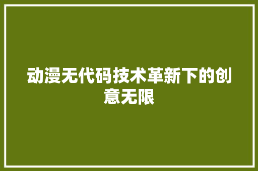 动漫无代码技术革新下的创意无限