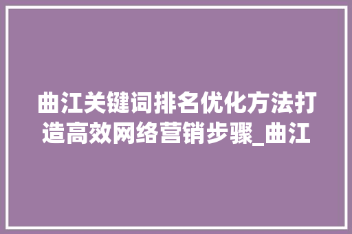 曲江关键词排名优化方法打造高效网络营销步骤_曲江关键词排名优化方法
