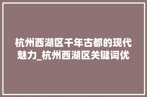杭州西湖区千年古都的现代魅力_杭州西湖区关键词优化