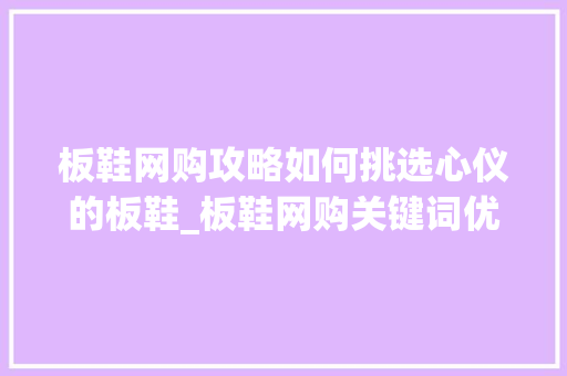 板鞋网购攻略如何挑选心仪的板鞋_板鞋网购关键词优化