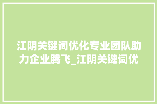 江阴关键词优化专业团队助力企业腾飞_江阴关键词优化哪家专业
