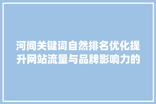 河间关键词自然排名优化提升网站流量与品牌影响力的方法_河间关键词自然排名优化